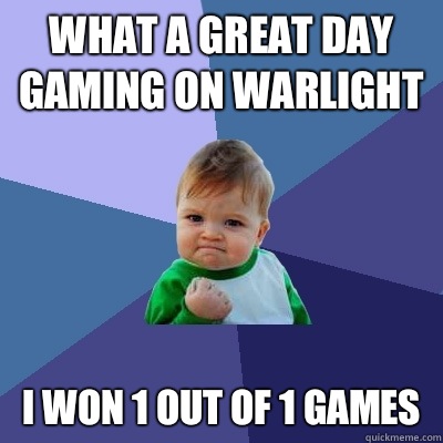 What a great day gaming on warlight I won 1 out of 1 games  Success Kid