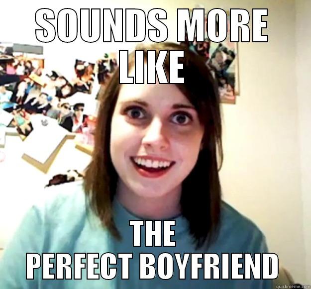 SOUNDS MORE LIKE THE PERFECT BOYFRIEND Overly Attached Girlfriend