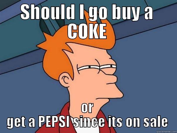 Substitutes  - SHOULD I GO BUY A COKE OR GET A PEPSI SINCE ITS ON SALE Futurama Fry