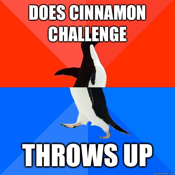 Does cinnamon challenge Throws up  Socially Awesome Awkward Penguin
