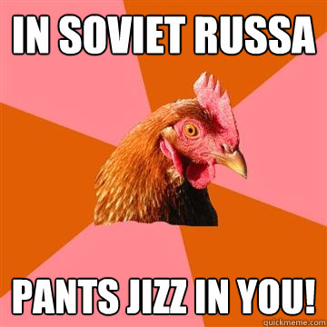 in soviet russa Pants jizz in you!  Anti-Joke Chicken