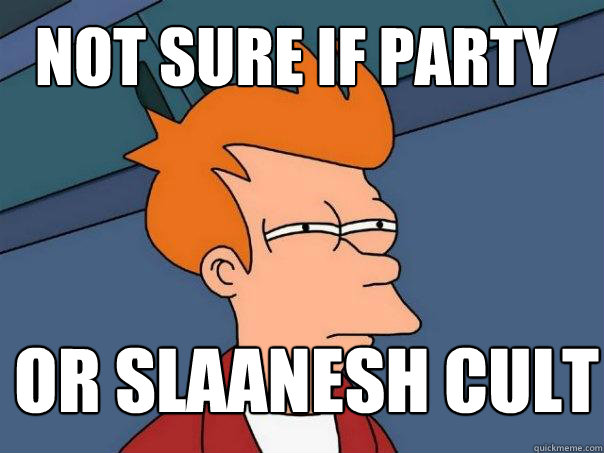 not sure if party
  
or slaanesh cult  Futurama Fry