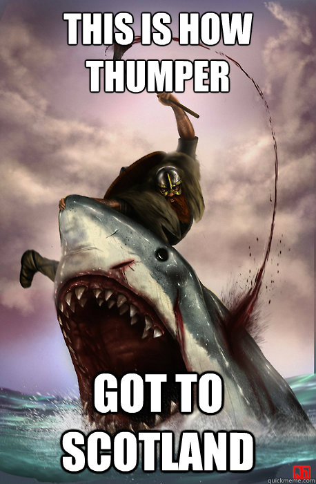 This is how thumper Got to Scotland  Badass Viking