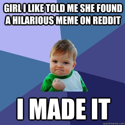 Girl i like told me she found a hilarious meme on reddit I made it  Success Kid