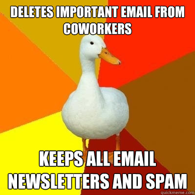deletes important email from coworkers keeps all email newsletters and spam  Tech Impaired Duck
