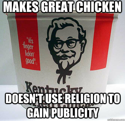 MAKES GREAT CHICKEN  DOESN'T USE RELIGION TO GAIN PUBLICITY   KFC  2
