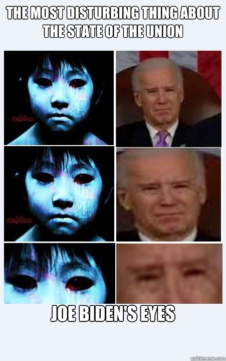 The most disturbing thing about the State of the Union Joe Biden's Eyes - The most disturbing thing about the State of the Union Joe Biden's Eyes  Biden eyes
