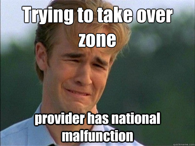 Trying to take over zone provider has national malfunction  Dawson Sad