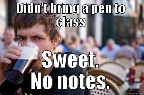 DIDN'T BRING A PEN TO CLASS SWEET. NO NOTES. Lazy College Senior