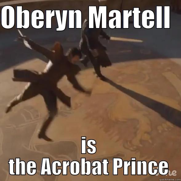 acrobat prince - OBERYN MARTELL   IS THE ACROBAT PRINCE Misc