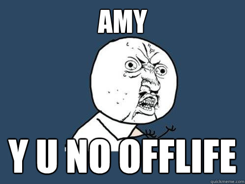 amy y u no offlife 
  Y U No