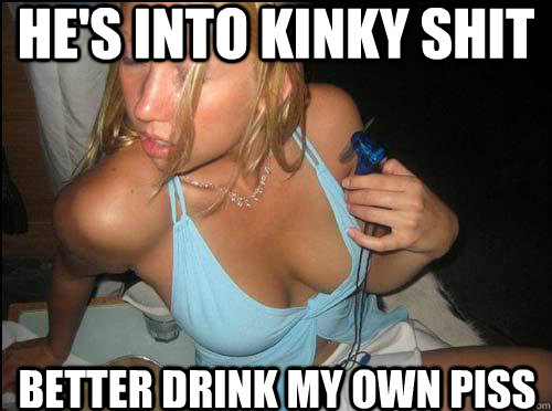 He's into kinky shit Better Drink my own piss - He's into kinky shit Better Drink my own piss  Topless Tammy