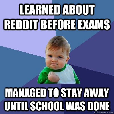 Learned about reddit before exams managed to stay away until school was done  Success Kid