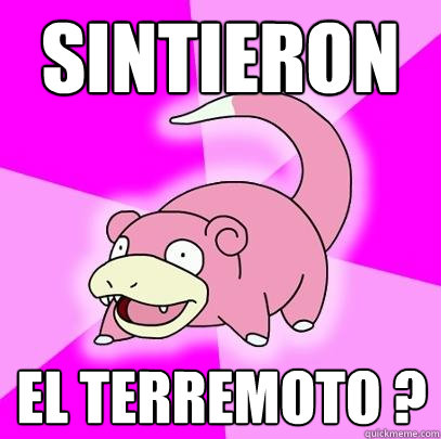 SINTIERON  EL TERREMOTO ?  Slowpoke
