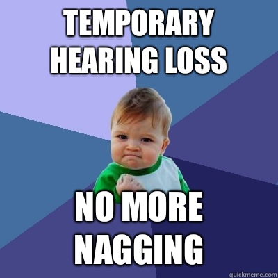 TEMPORARY HEARING LOSS NO MORE NAGGING  Success Kid