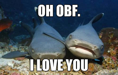 oh obf. i love you  Compassionate Shark Friend