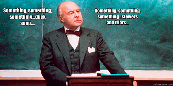 Something, something, something...duck soup.... Something, something, something...stewers and friars... - Something, something, something...duck soup.... Something, something, something...stewers and friars...  Law Professor