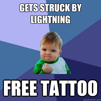 GETS STRUCK BY LIGHTNING FREE TATTOO  Success Kid