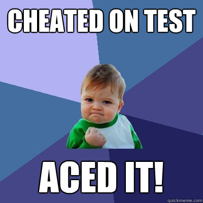 cheated on test aced it!  Success Kid