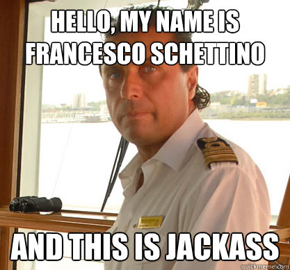 hello, my name is francesco schettino and this is jackass  Do a barrel roll