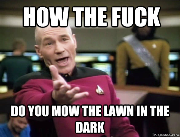 How the fuck do you mow the lawn in the dark - How the fuck do you mow the lawn in the dark  Annoyed Picard HD