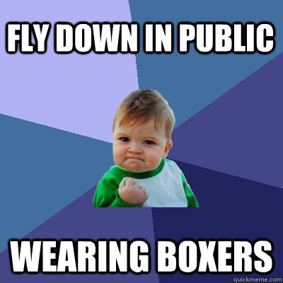 Fly down in public wearing boxers  Success Kid