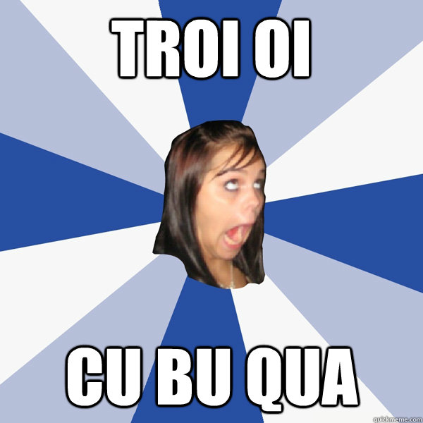 troi oi cu bu qua  Annoying Facebook Girl