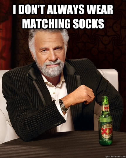 I don't always wear matching socks   The Most Interesting Man In The World
