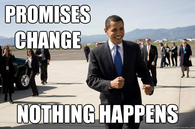 Promises change Nothing happens - Promises change Nothing happens  Swaggering Obama