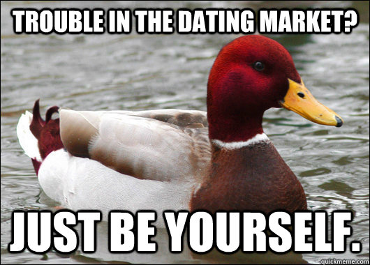 Trouble in the dating market? Just be yourself.  Malicious Advice Mallard