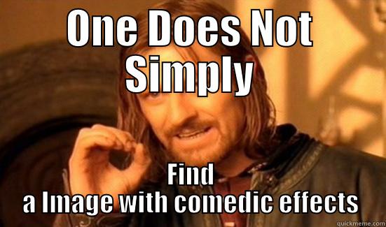 ONE DOES NOT SIMPLY FIND A IMAGE WITH COMEDIC EFFECTS Boromir