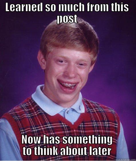 LEARNED SO MUCH FROM THIS POST NOW HAS SOMETHING TO THINK ABOUT LATER Bad Luck Brian