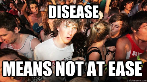 disease means not at ease  Sudden Clarity Clarence