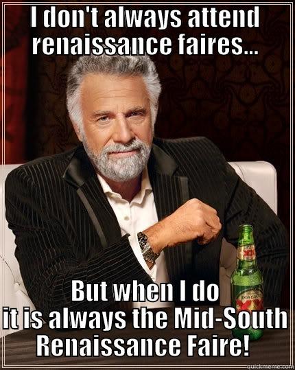 I DON'T ALWAYS ATTEND RENAISSANCE FAIRES... BUT WHEN I DO IT IS ALWAYS THE MID-SOUTH RENAISSANCE FAIRE!  The Most Interesting Man In The World