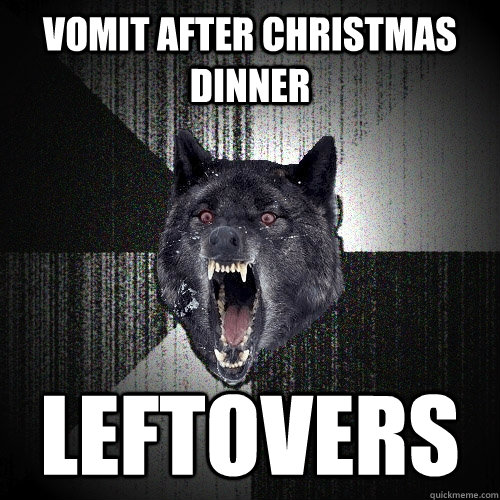 vomit after christmas dinner leftovers  Insanity Wolf