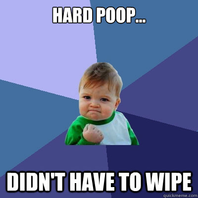 Hard Poop... Didn't have to Wipe  Success Kid