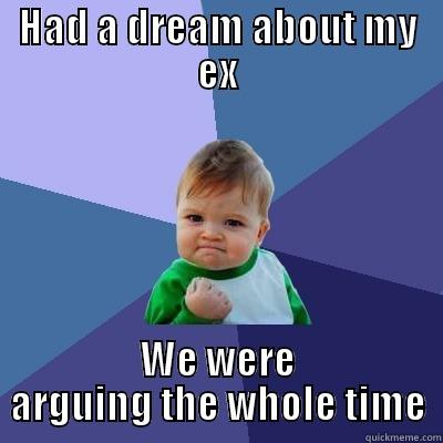 HAD A DREAM ABOUT MY EX WE WERE ARGUING THE WHOLE TIME Success Kid