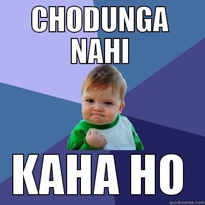 CHODUNGA NAHI KAHA HO Success Kid