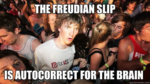 the freudian slip is autocorrect for the brain - the freudian slip is autocorrect for the brain  Sudden Clarity Clarence