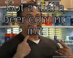 GOT A DIAL A BEER COMING INIT  First World Problems