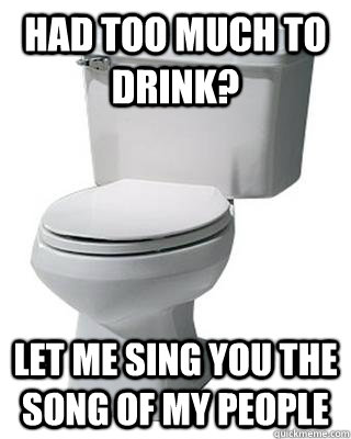 Using the toilet while the family is sleeping? Let me sing you the song of  my people - The song of my people toilet - quickmeme