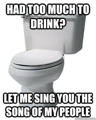 Using the toilet while the family is sleeping? Let me sing you the song of my people - The song of my people toilet - quickmeme Using the toilet while the family is sleeping? Let me sing you the song of my people - The song of my people toilet - quickmeme