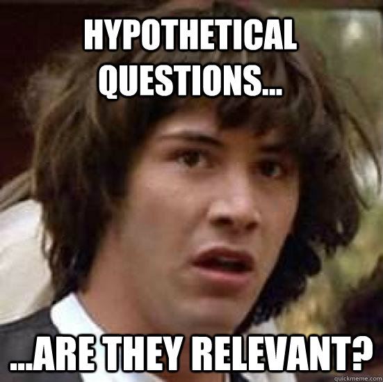 Hypothetical Questions... ...Are they relevant?  conspiracy keanu