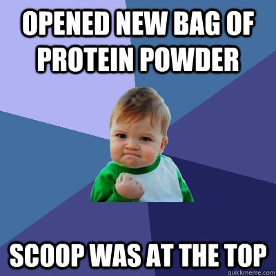 Opened new bag of protein powder scoop was at the top - Opened new bag of protein powder scoop was at the top  Success Kid