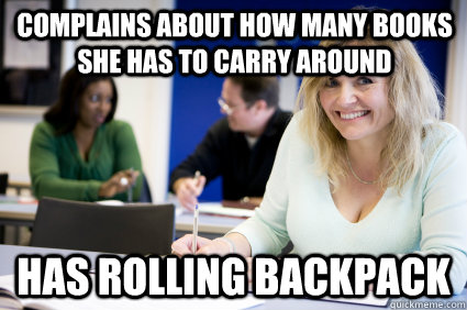 complains about how many books she has to carry around Has Rolling Backpack  Middle-aged nontraditional college student