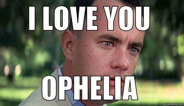 I LOVE YOU OPHELIA Offensive Forrest Gump