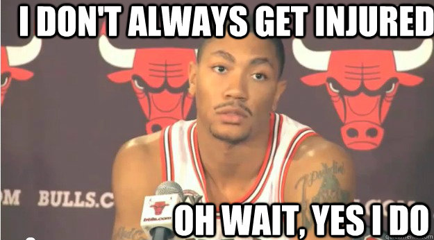 I Don't always get injured oh wait, yes i do  Derrick Rose