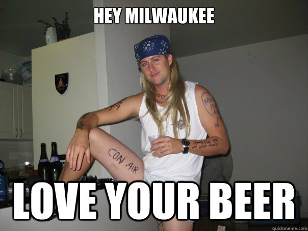 hey Milwaukee love your beer  - hey Milwaukee love your beer   Impressed 90s Guy