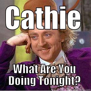 CATHIE WHAT ARE YOU DOING TONIGHT? Condescending Wonka