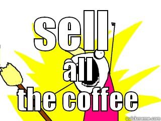  SELL ALL THE COFFEE All The Things